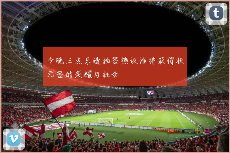 今晚三点乐透抽签热议谁将获得状元签的荣耀与机会