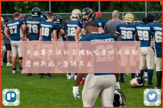季后赛失误纪录揭秘哈登四次领衔詹姆斯威少紧随其后