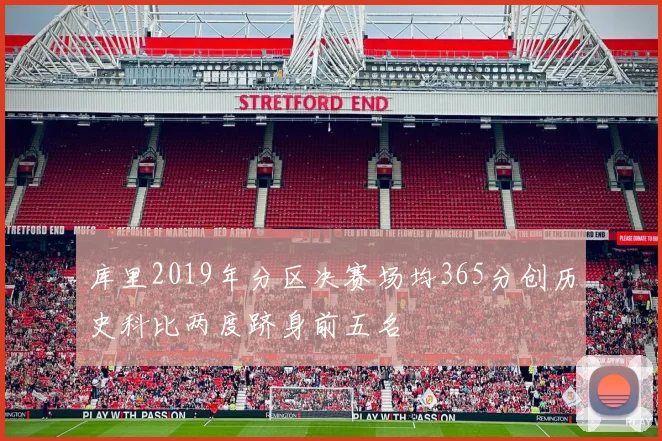 库里2019年分区决赛场均365分创历史科比两度跻身前五名